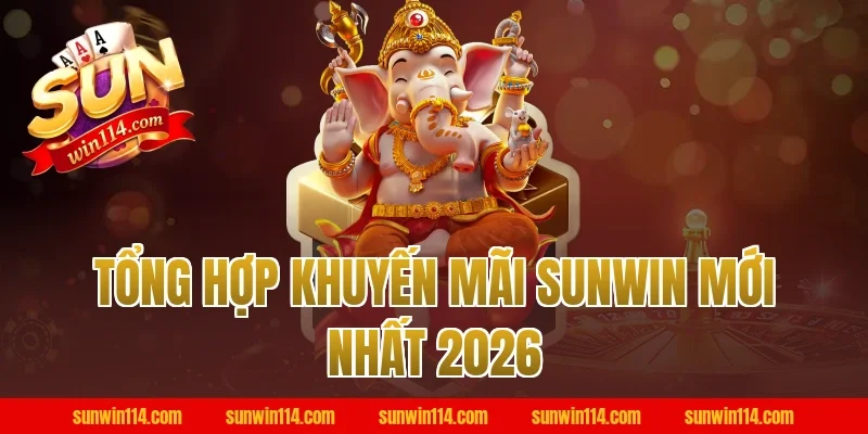 Tổng hợp khuyến mãi Sunwin mới nhất 2026